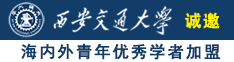 日逼高潮视频诚邀海内外青年优秀学者加盟西安交通大学